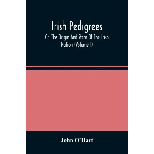 Irish Pedigrees; Or, The Origin And Stem Of The Irish Nation (Volume I)