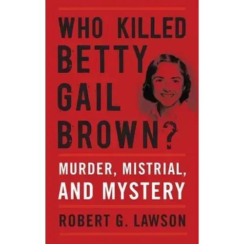 Who Killed Betty Gail Brown?: Murder, Mistrial, and Mystery