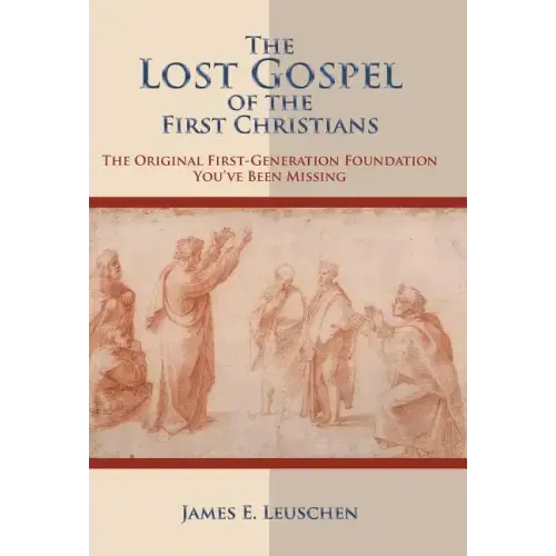 The Lost Gospel of the First Christians: The Original First-Generation Foundation You've Been Missing