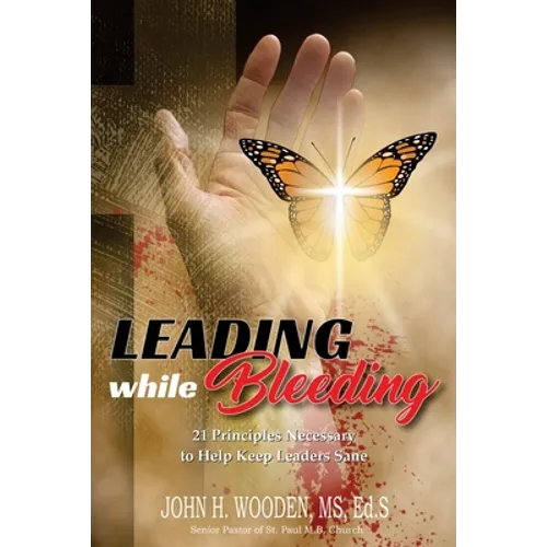 Leading while Bleeding: 21 Principles Necessary to Help Keep Leaders Sane