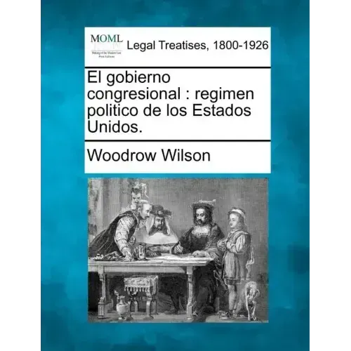 El gobierno congresional: regimen politico de los Estados Unidos.
