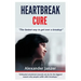 Heartbreak Cure: The fastest way to get over a breakup