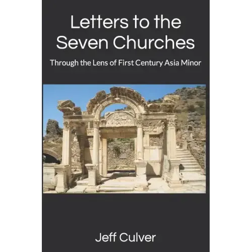 Letters to the Seven Churches: Through the Lens of First Century Asia Minor