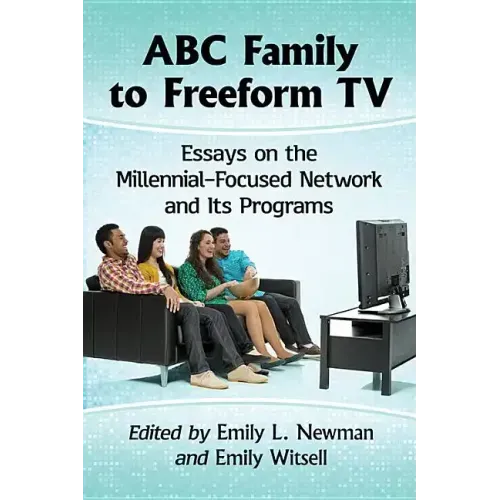ABC Family to Freeform TV: Essays on the Millennial-Focused Network and Its Programs