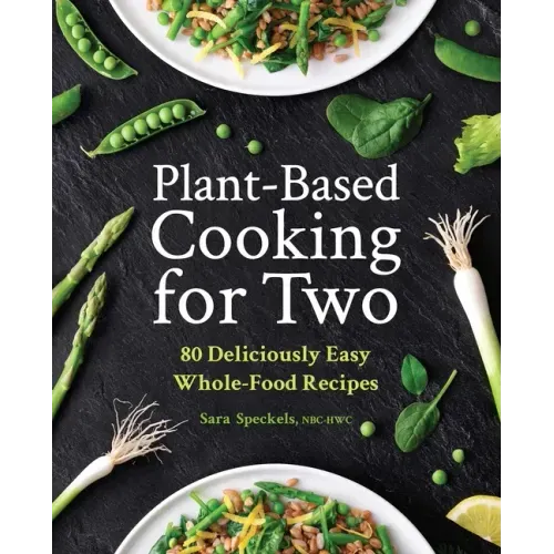 Plant-Based Cooking for Two: 80 Deliciously Easy Whole-Food Recipes