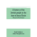 A history of the Jewish people in the time of Jesus Christ (Volume II) (First Division) Political History of Palestine, from B.C. 175 to A.D. 135.