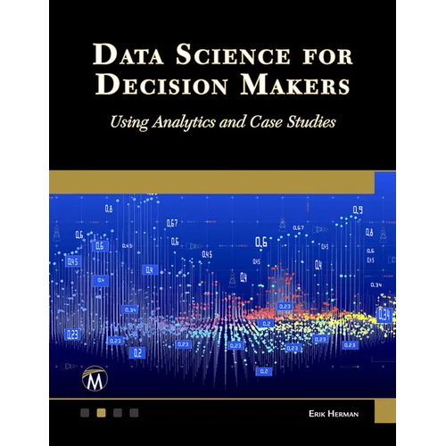 Data Science for Decision Makers: Using Analytics and Case Studies