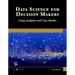 Data Science for Decision Makers: Using Analytics and Case Studies