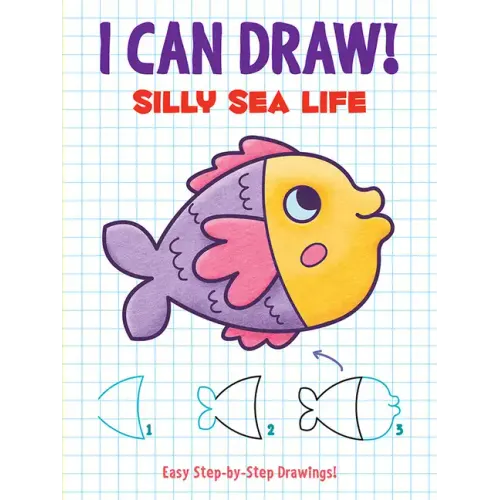 I Can Draw! Silly Sea Life: Easy Step-By-Step Drawings