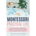 Montessori Practical Life: A Guide to Developing Independence, Confidence and a Sense of Responsibility in Children Using Montessori Practical Life.