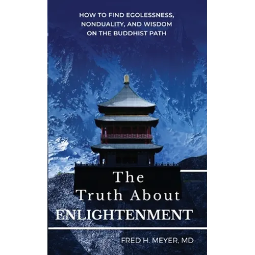 The Truth about Enlightenment: How to Find Egolessness, Nonduality, and Wisdom on the Buddhist Path