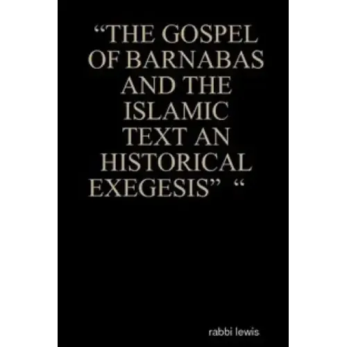 "The Gospel of Barnabas and the Islamic Text an Historical Exegesis" "