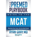 The Premed Playbook Guide to the MCAT: Maximize Your Score, Get Into Med School