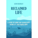 Reclaimed LIfe: A Story of Addiction, Depression, Infidelity, and Finding Hope