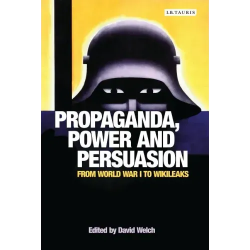 Propaganda, Power and Persuasion: From World War I to Wikileaks