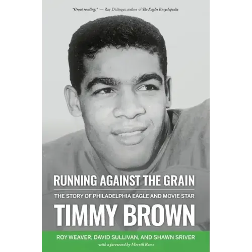 Running Against the Grain: The Story of Philadelphia Eagle and Movie Star Timmy Brown: The Story of Philadelphia Eagle and Movie Star Timmy Brown