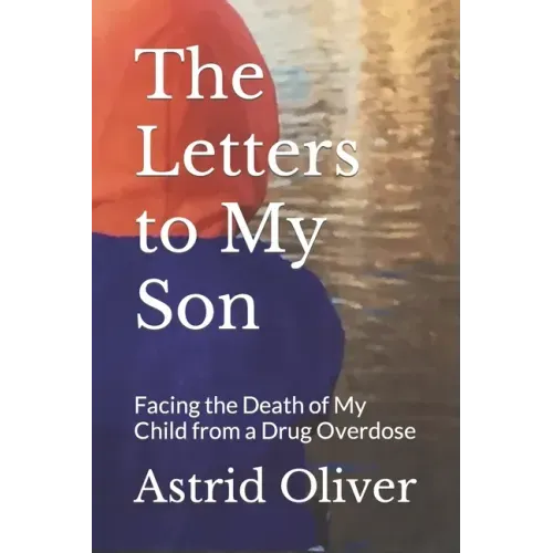 The Letters to My Son: Facing the Death of My Child from a Drug Overdose
