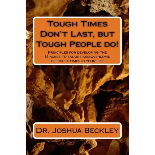 Tough Times Don't Last, but Tough People do!: Principles for developing the Mindset to endure and overcome difficult time in your life