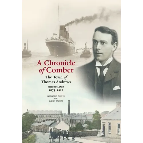 A Chronicle of Comber: The Town of Thomas Andrews Shipbuilder 1873‒1912: The Town of Thomas Andrews SHIPBUILDER 1873‒1912