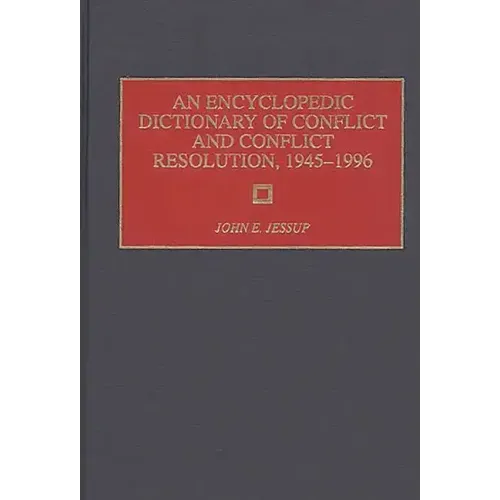 An Encyclopedic Dictionary of Conflict and Conflict Resolution, 1945-1996
