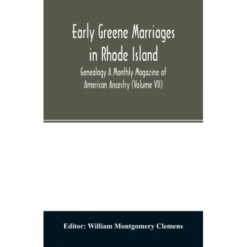Early Greene marriages in Rhode Island; Genealogy A Monthly Magazine of American Ancestry (Volume VII)