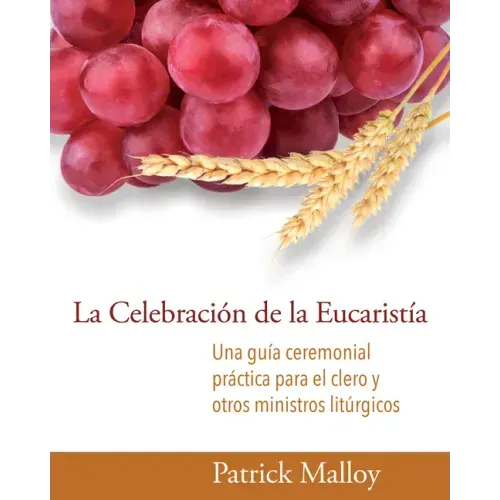 La Celebración de la Eucaristía: Una Guía Ceremonial Práctica Para El Clero Y Otros Ministros Litúrgicos