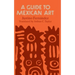 A Guide to Mexican Art: From Its Beginnings to the Present