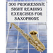 300 Progressive Sight Reading Exercises for Saxophone