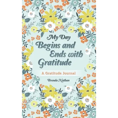 My Day Begins and Ends with Gratitude: A Gratitude Journal