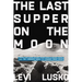 The Last Supper on the Moon: Nasa's 1969 Lunar Voyage, Jesus Christ's Bloody Death, and the Fantastic Quest to Conquer Inner Space