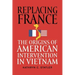 Replacing France: The Origins of American Intervention in Vietnam