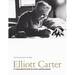 Elliott Carter: A Centennial Portrait in Letters and Documents