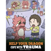 Help Your Dragon Cope with Trauma: A Cute Children Story to Help Kids Understand and Overcome Traumatic Events.