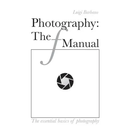 Photography: The f Manual: The essential basics of photography
