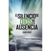 El Silencio De Dios No Es Ausencia: ¿Por qué Dios Guarda Silencio?
