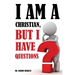 I Am A Christian But I Have Questions
