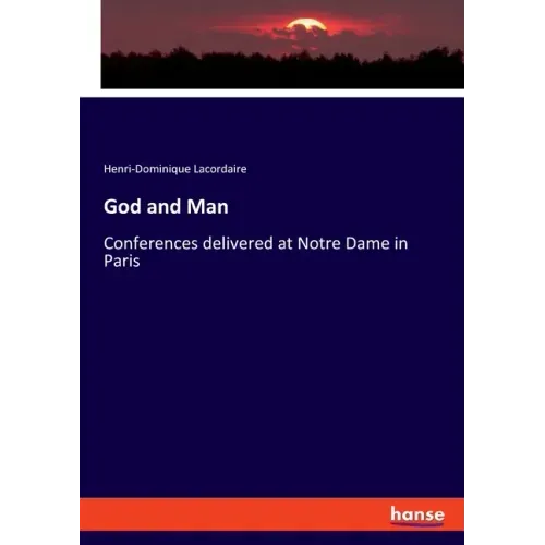 God and Man: Conferences delivered at Notre Dame in Paris