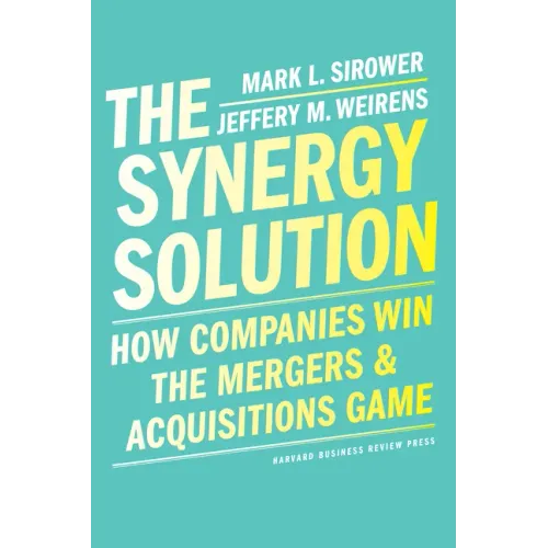 The Synergy Solution: How Companies Win the Mergers and Acquisitions Game