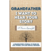 Grandfather, I Want To Hear Your Story: A Grandfathers Journal To Share His Life, Stories, Love And Special Memories