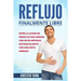 Reflujo: Finalmente Libre: Deten La Acidez Y Acido Excesivo En Menos de Una Semana Con Estos Metodos Naturales Junto Con Una Di