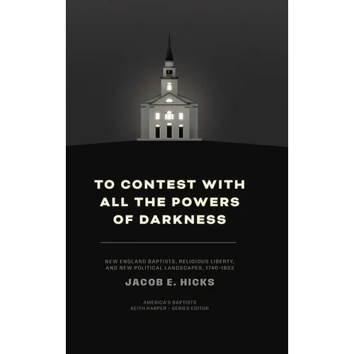To Contest with All the Powers of Darkness: New England Baptists, Religious Liberty, and New Political Landscapes, 1740-1833