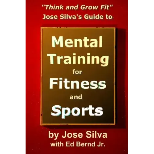 Jose Silva's Guide to Mental Training for Fitness and Sports: Think and Grow Fit