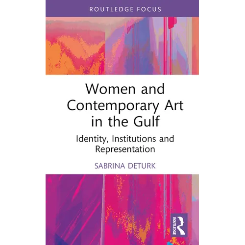 Women and Contemporary Art in the Gulf: Identity, Institutions and Representation