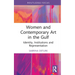 Women and Contemporary Art in the Gulf: Identity, Institutions and Representation