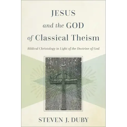 Jesus and the God of Classical Theism: Biblical Christology in Light of the Doctrine of God