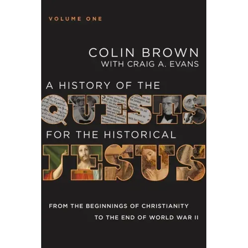 A History of the Quests for the Historical Jesus, Volume 1: From the Beginnings of Christianity to the End of World War II 1