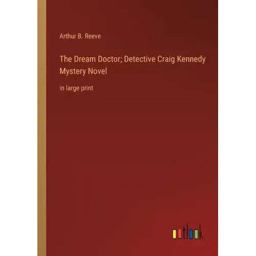 The Dream Doctor; Detective Craig Kennedy Mystery Novel: in large print
