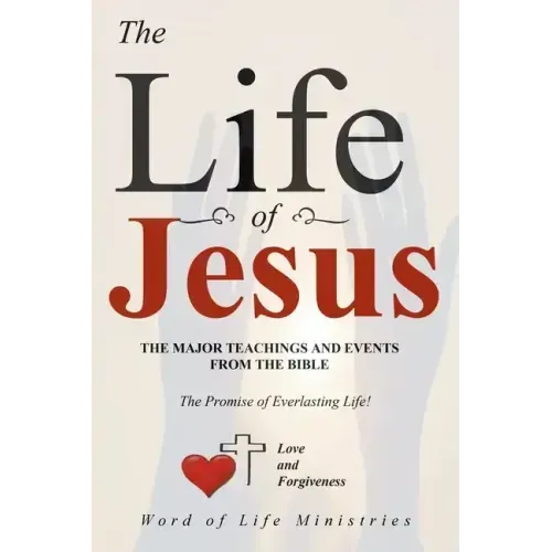 The Life of Jesus: The Major Teachings and Events from the Bible from the Books of Matthew, Mark, Luke, John, Acts, and Revelation