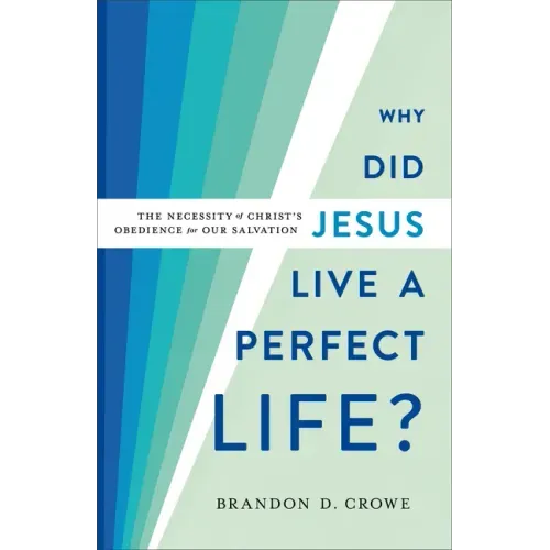 Why Did Jesus Live a Perfect Life?: The Necessity of Christ's Obedience for Our Salvation