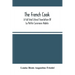 The French Cook: A Full And Literal Translation Of La Petite Cuisiniere Habile; Giving Plain Directions For Making The Most Celebrated